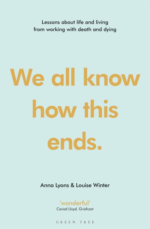 We All Know How This Ends: Lessons about LIfe and Living from Working with Death and Dying