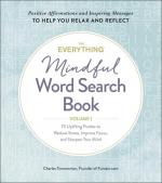 The Everything Mindful Word Search Book, Volume 1: 75 Uplifting Puzzles to Reduce Stress, Improve Focus, and Sharpen Your Mind