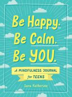 Be Happy. Be Calm. Be You.: A Mindfulnes Journal for Teens