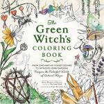 The Green Witch's Coloring Book : From Enchanting Forest Scenes to Intricate Herb Gardens, Conjure the Colorful World of Natural Magic