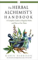 Herbal Alchemist's Handbook, The: A Complete Guide to Magickal Herbs and How to Use Them