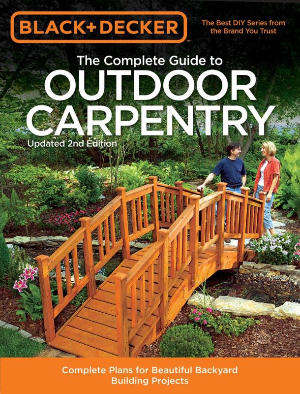 The Complete Guide to Outdoor Carpentry, 2nd Edition: Complete Plans for Beautiful Backyard Building Projects