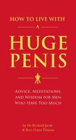 How to Live with a Huge Penis: Advice, Meditations, and Wisdon for Men Who Have Too Much