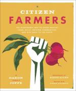 Citizen Farmers: The Biodynamic Way to Grow Healthy Food, Build Thriving Communities, and Give Back to the Earth