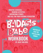 Badass Babe Workbook: Creative Exercises, Drawing Activities, Empowering Stories, and Fuel for Your Personal Revolution, Inspired by Over 100 Trailblazing Women