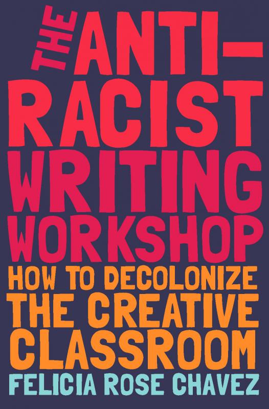 The Anti-Racist Writing Workshop: How to Decolonize the Creative Classroom