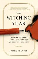 The Witching Year: A Memoir of Earnest Fumbling Through Modern Witchcraft