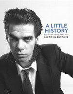 A Little History: Nick Cave & Cohorts, 1981-2013