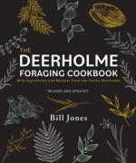 The Deerholme Foraging Cookbook : Wild Ingredients and Recipes from the Pacific Northwest, Revised and Updated (Revised)