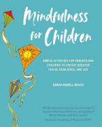 Mindfulness for Children: Simple Activites for Parents and Children to Create Greater Focus, Resilience, and Joy