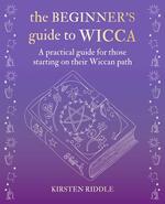 The Beginner’s Guide to Wicca: A practical guide for those starting on their Wiccan path