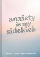 Anxiety Is My Sidekick: A Journal for Feeling All the Feelings