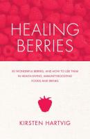 Healing Berries: 50 Wonderful Berries and How to Use Them in Health-giving Foods and Drinks