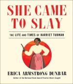 She Came to Slay: The Life & Times of Harriet Tubman.