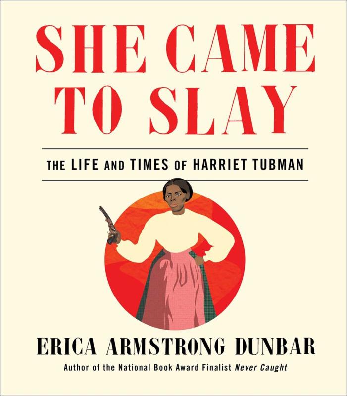 She Came to Slay: The Life & Times of Harriet Tubman.