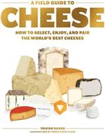 A Field Guide to Cheese: How to Select, Enjoy, and Pair the World's Best Cheeses