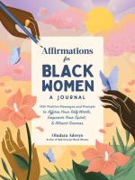 Affirmations for Black Women: A Journal : 100+ Positive Messages and Prompts to Affirm Your Self-Worth, Empower Your Spirit, & Attract Success