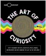 The Art of Curiosity: 50 Visionary Artists, Scientists, Poets, Makers & Dreamers Who Are Changing the Way We See Our World
