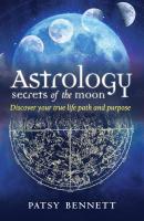 Astrology Secrets of the Moon: Discover Your True Life Path and Purpose