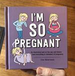 I'm So Pregnant:  An Illustrated Look at the Ups and Downs (and Everything In Between) of Pregnancy