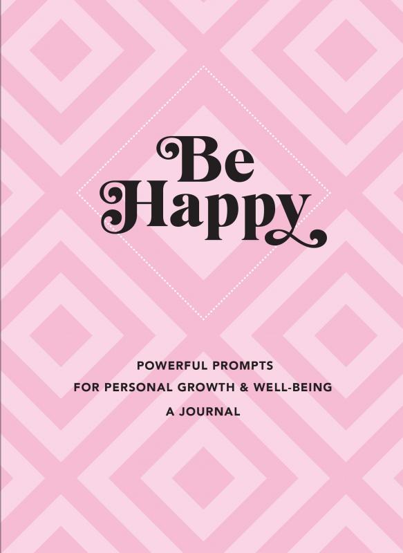 Be Happy: Powerful Prompts for Personal Growth and Well-Being - A Journal