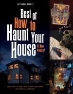 Best of How to Haunt Your House: More than 25 Scary DIY Projects for Parties and Halloween Displays