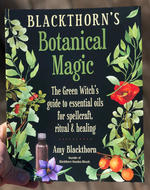 Blackthorn's Botanical Magic: The Green Witch’s Guide to Essential Oils for Spellcraft, Ritual & Healing