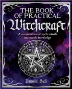 The Book of Practical Witchcraft: A Compendium of Spells, Rituals, and Occult Knowledge (The Mystic Arts Handbooks)