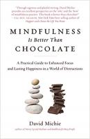 Mindfulness Is Better Than Chocolate: A Practical Guise to Enhanced Focus and Lasting Happiness in a World of Distractions