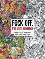 Fuck Off, I'm Coloring: Unwind with 50 Obnoxiously Fun Swear Word Coloring Pages