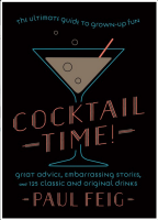 Cocktail Time!: The Ultimate Guide to Grown-Up Fun - Great Advice, Embarrassing Stories, and 125 Classic and Original Drinks