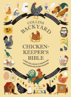 Collins Backyard Chicken-Keeper's Bible: A Practical Guide to Identifying and Rearing Backyard Chickens