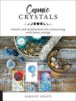 Cosmic Crystals: Rituals and Meditations for Connecting With Lunar Energy