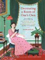 Decorating a Room of One's Own: Conversations on Interior Design with Miss Havisham, Jane Eyre, Victor Frankenstein, Elizabeth Bennet, Ishmael, and Other Literary Notables