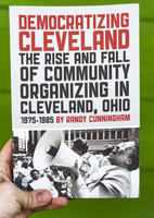 Democratizing Cleveland: The Rise and Fall of Community Organizing in Cleveland, Ohio