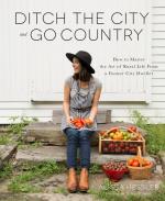 Ditch the City and Go Country: How to Master the Art of Rural Life From a Former City Dweller