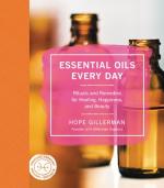 Essential Oils Every Day: Rituals and Remedies for Healing, Happiness, and Beauty
