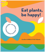 Eat Plants, Be Happy!: 130 Simple Vegan and Vegetarian Recipes