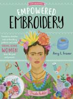 Empowered Embroidery: Transform sketches into embroidery patterns and stitch strong, iconic women from the past and present (Volume 3) (Art Makers, 3)