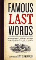 Famous Last Words: Fond Farewells, Deathbed Diatribes, and Exclamations Upon Expiration