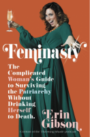 Feminasty: The Complicated Woman's Guide to Surviving the Patriarchy without Drinking Herself to Death