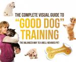 The Complete Visual Guide to "Good Dog" Training: The Balanced Way to A Well Behaved Pet