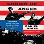 Grown-Up Anger: The Connected Mysteries of Bob Dylan, Woody Guthrie, & the Calumet Massacre of 1913.