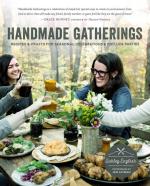 Handmade Gatherings : Recipes and Crafts for Seasonal Celebrations & Potluck Parties