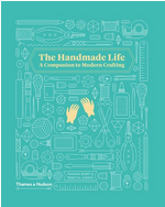 Handmade Life: A Companion to Modern Crafting