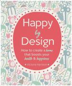 Happy By Design: How to Create a Home that Boosts Your Health and Happiness
