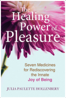 Healing Power of Pleasure: Seven Medicines for Rediscovering the Innate Joy of Being