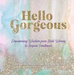 Hello Gorgeous : Empowering Quotes from Bold Women to Inspire Greatness