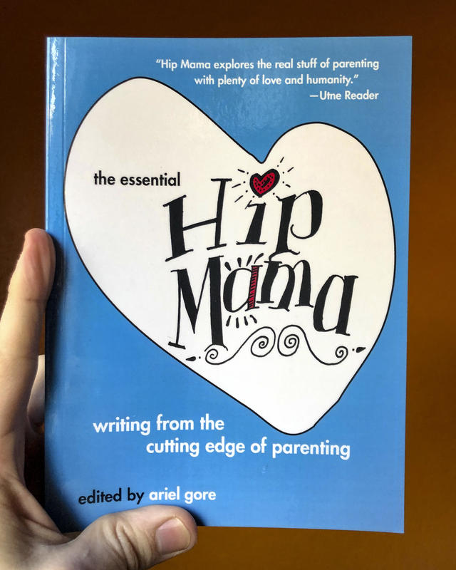 The Essential Hip Mama: Writing from the Cutting Edge of Parenting