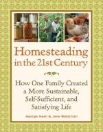 Homesteading in the 21st Century: How One Family Created a More Sustainable, Self-Sufficient, and Satisfying Life